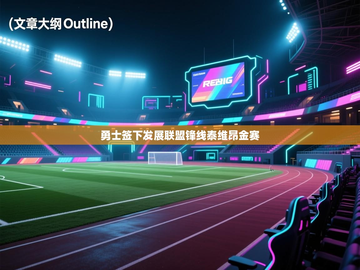 海星体育官网入口-勇士签下发展联盟锋线泰维昂金赛 第2张