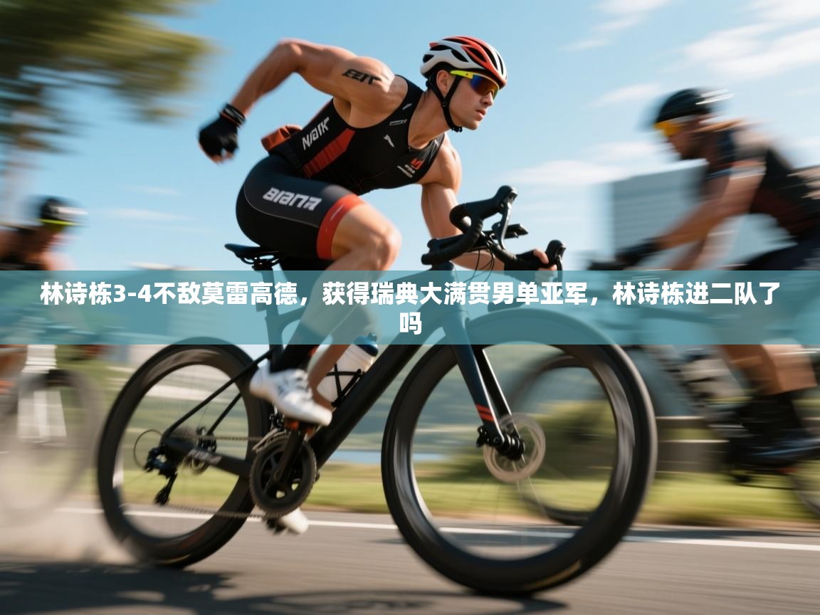 海星体育直播在线观看-高清免费赛事直播平台-海星体育直播-林诗栋3-4不敌莫雷高德，获得瑞典大满贯男单亚军，林诗栋进二队了吗  第3张