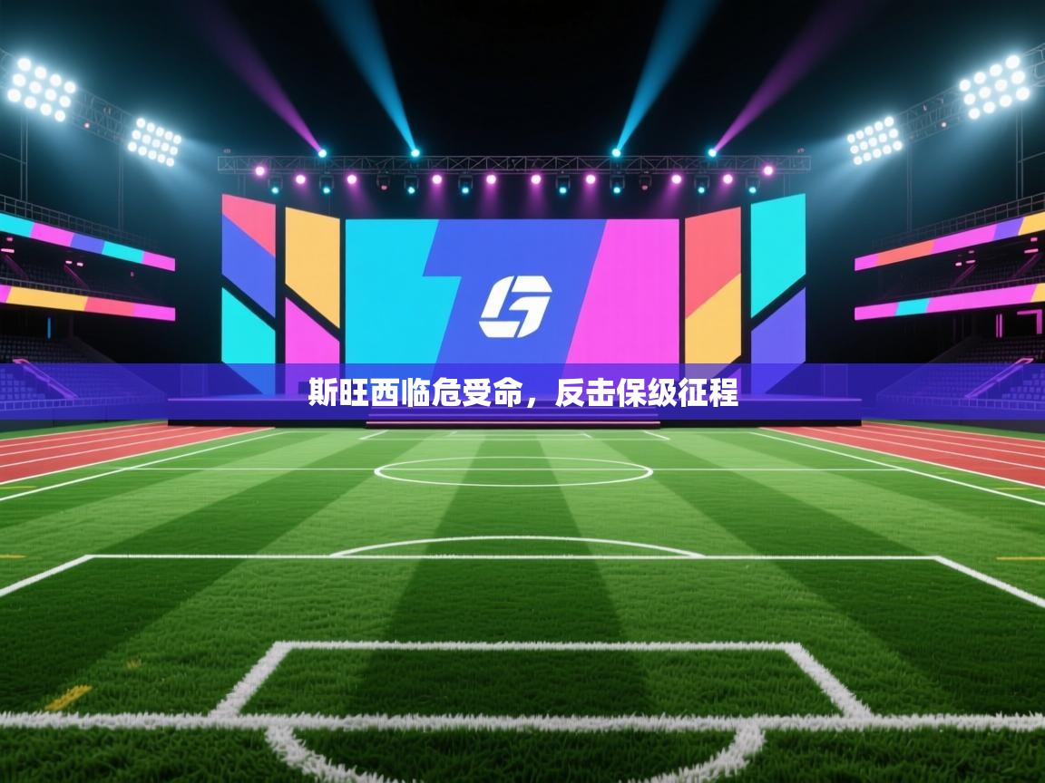 海星体育官方入口-斯旺西临危受命，反击保级征程