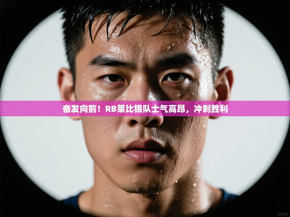 海星体育官网-奋发向前！RB莱比锡队士气高昂，冲刺胜利  第3张